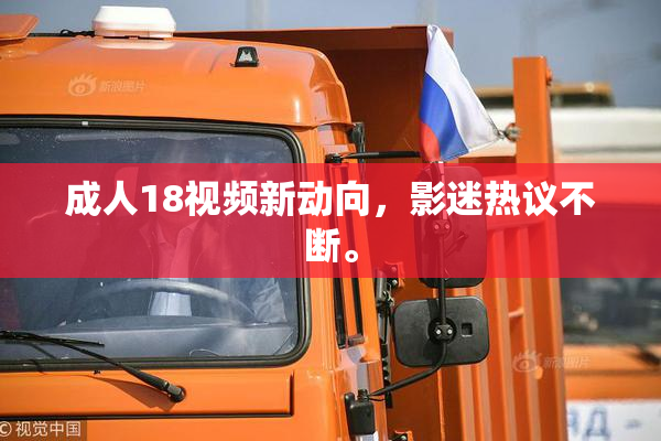 成人18视频新动向，影迷热议不断。