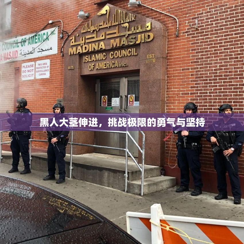 黑人大茎伸进，挑战极限的勇气与坚持
