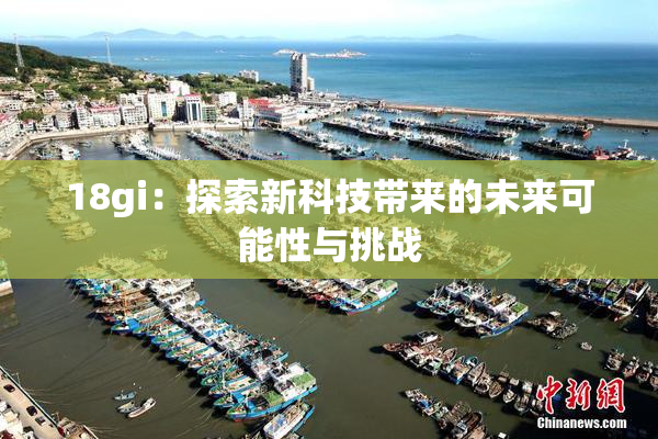18gi：探索新科技带来的未来可能性与挑战