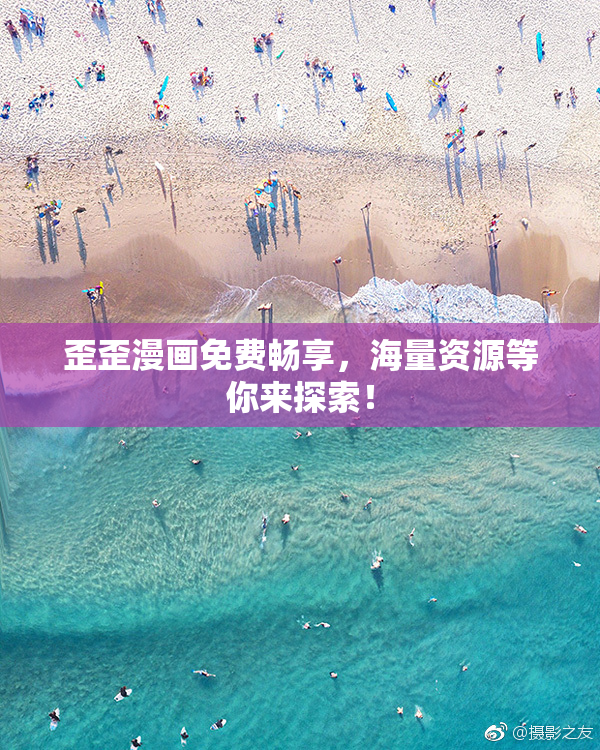 歪歪漫画免费畅享，海量资源等你来探索！
