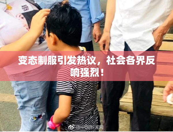 变态制服引发热议，社会各界反响强烈！