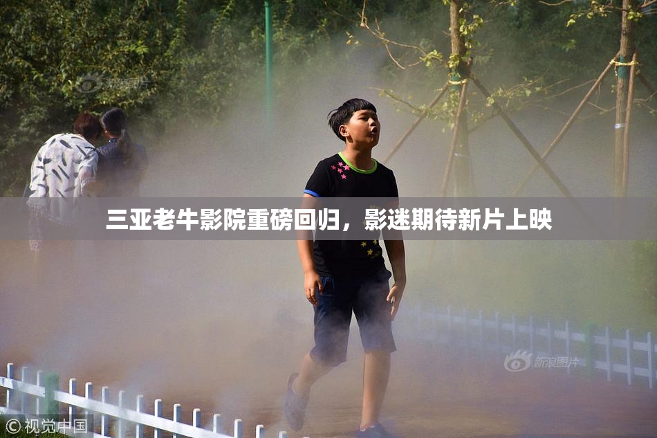 三亚老牛影院重磅回归，影迷期待新片上映