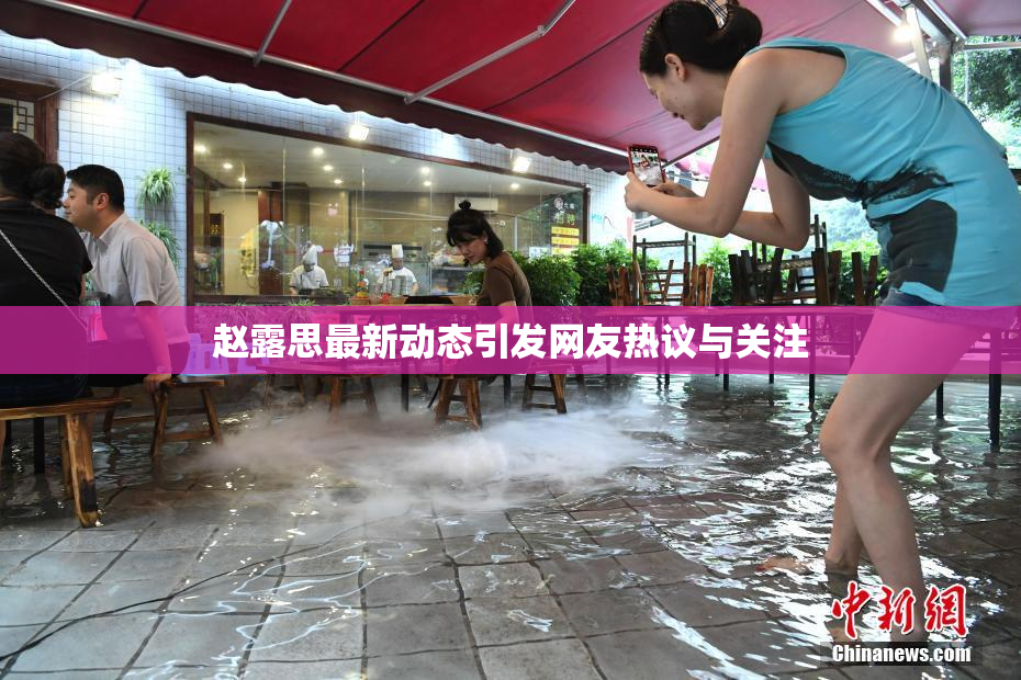 赵露思最新动态引发网友热议与关注