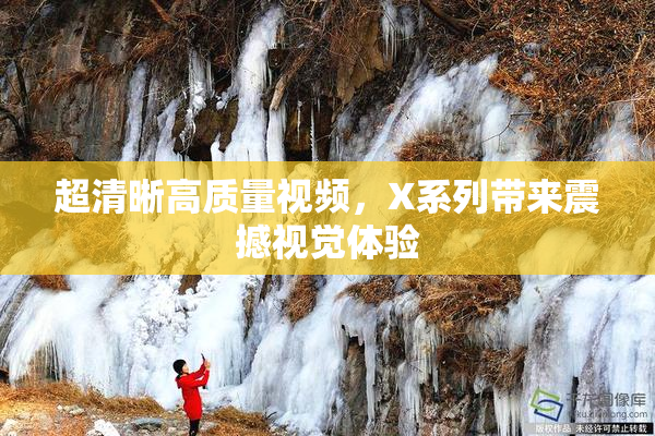 超清晰高质量视频，X系列带来震撼视觉体验