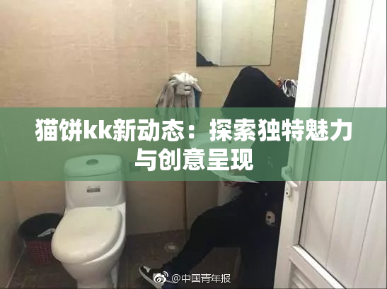 猫饼kk新动态：探索独特魅力与创意呈现