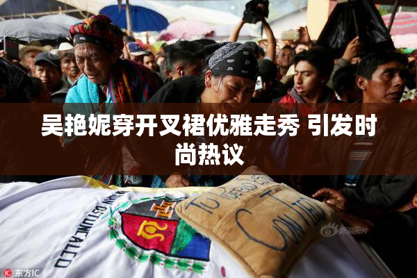 吴艳妮穿开叉裙优雅走秀 引发时尚热议