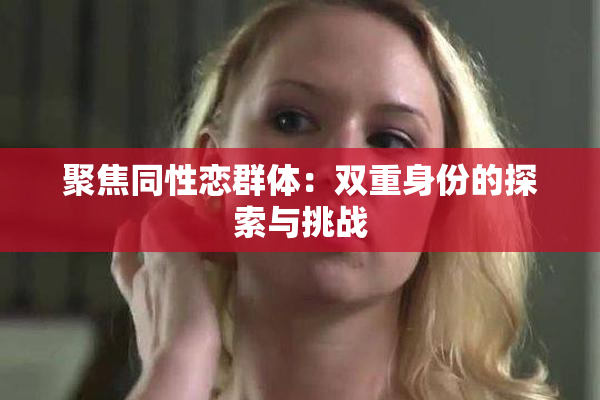聚焦同性恋群体：双重身份的探索与挑战