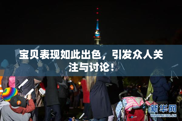 宝贝表现如此出色，引发众人关注与讨论！