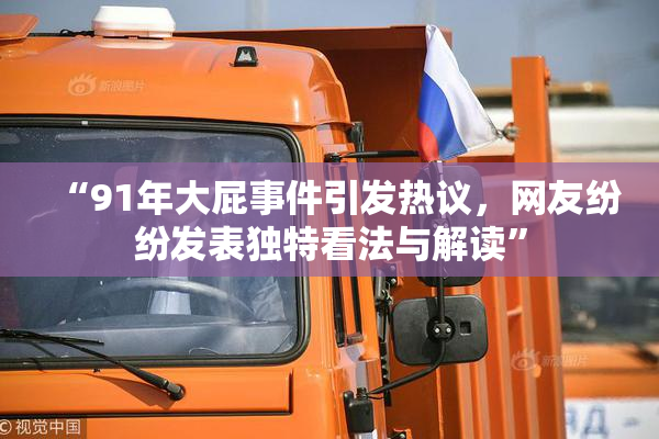 “91年大屁事件引发热议，网友纷纷发表独特看法与解读”
