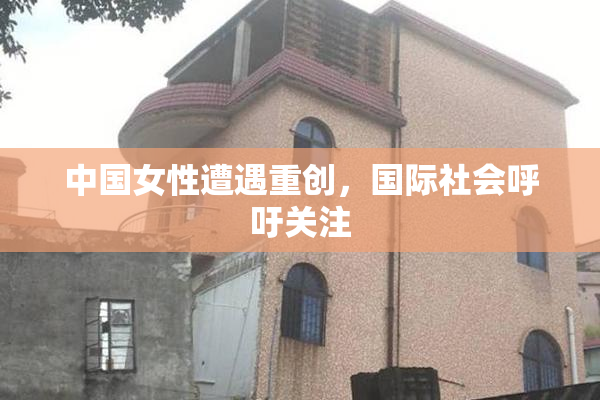 中国女性遭遇重创，国际社会呼吁关注
