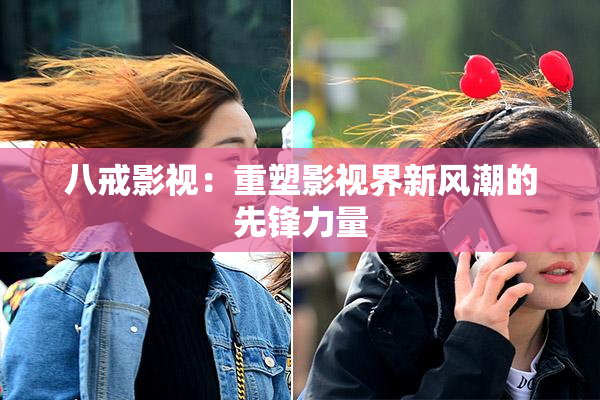 八戒影视：重塑影视界新风潮的先锋力量