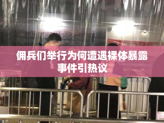 佣兵们举行为何遭遇裸体暴露事件引热议