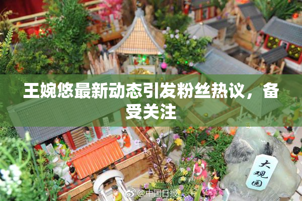 王婉悠最新动态引发粉丝热议，备受关注