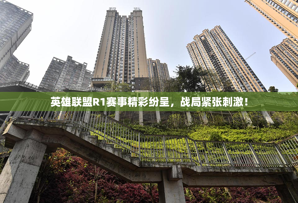 英雄联盟R1赛事精彩纷呈，战局紧张刺激！