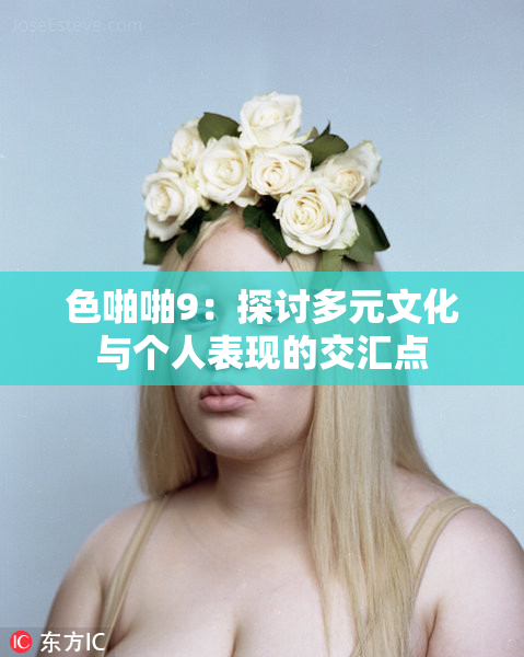 色啪啪9：探讨多元文化与个人表现的交汇点