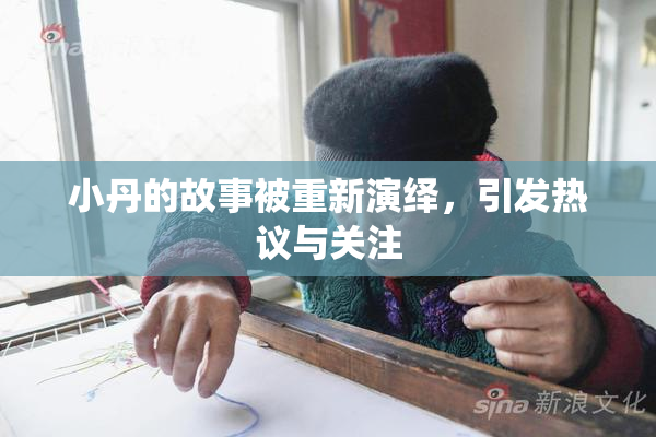 小丹的故事被重新演绎，引发热议与关注
