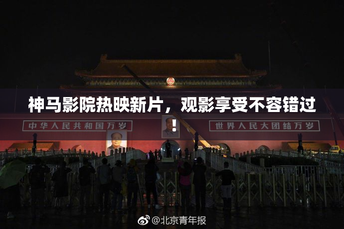 神马影院热映新片，观影享受不容错过！