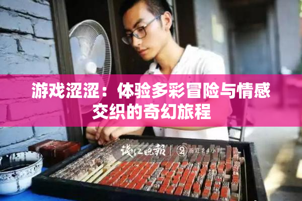 游戏涩涩：体验多彩冒险与情感交织的奇幻旅程