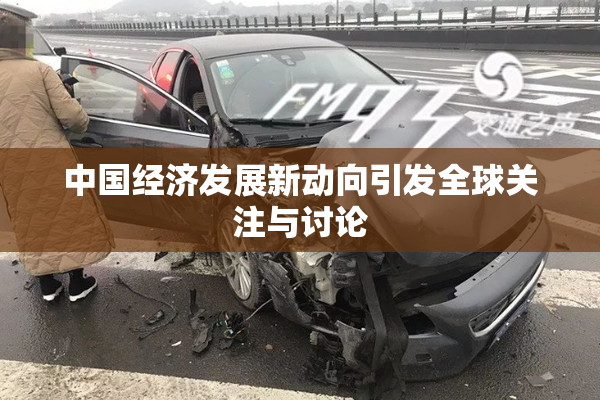 中国经济发展新动向引发全球关注与讨论