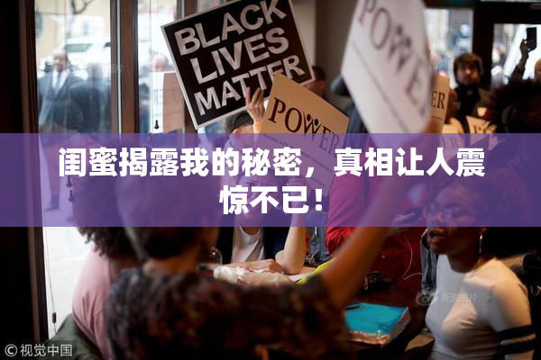 闺蜜揭露我的秘密，真相让人震惊不已！
