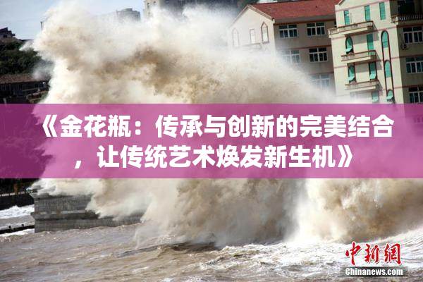 《金花瓶：传承与创新的完美结合，让传统艺术焕发新生机》