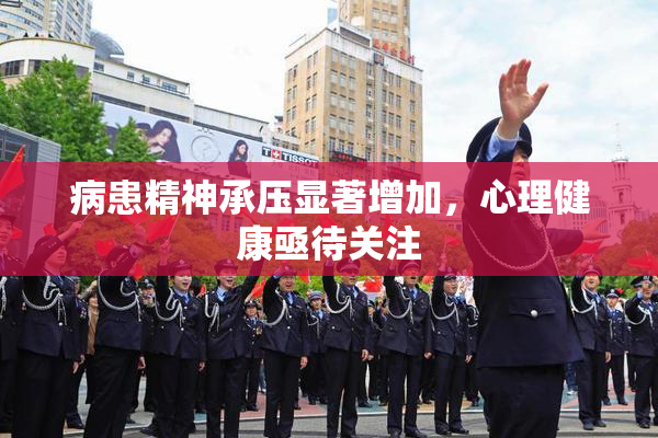 病患精神承压显著增加，心理健康亟待关注