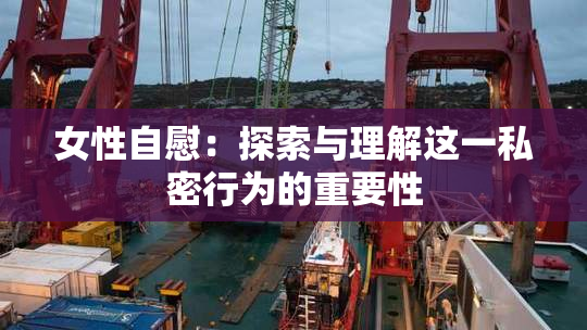 女性自慰：探索与理解这一私密行为的重要性