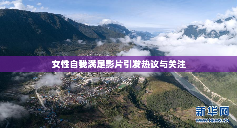 女性自我满足影片引发热议与关注