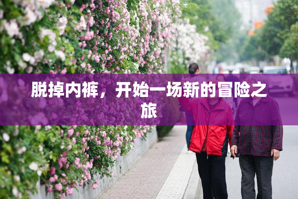 脱掉内裤，开始一场新的冒险之旅