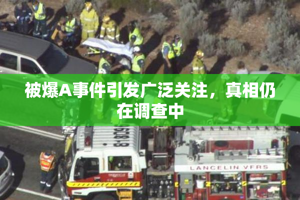 被爆A事件引发广泛关注，真相仍在调查中