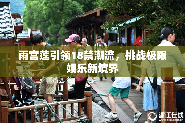 雨宫莲引领18禁潮流，挑战极限娱乐新境界