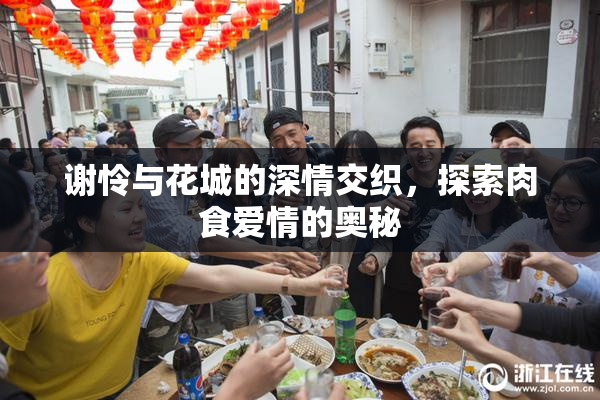 谢怜与花城的深情交织，探索肉食爱情的奥秘