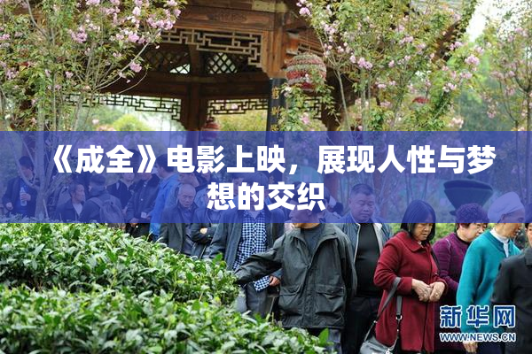 《成全》电影上映，展现人性与梦想的交织
