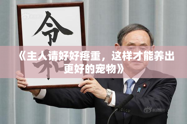 《主人请好好疼重，这样才能养出更好的宠物》