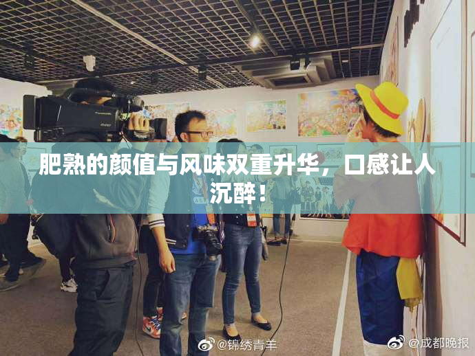 肥熟的颜值与风味双重升华，口感让人沉醉！