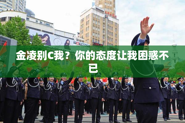 金凌别C我？你的态度让我困惑不已