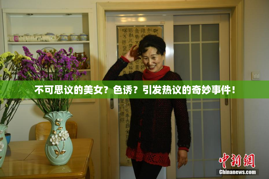 不可思议的美女？色诱？引发热议的奇妙事件！