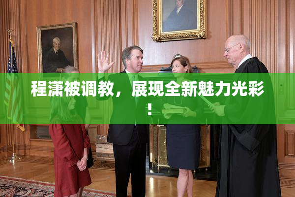程潇被调教，展现全新魅力光彩！