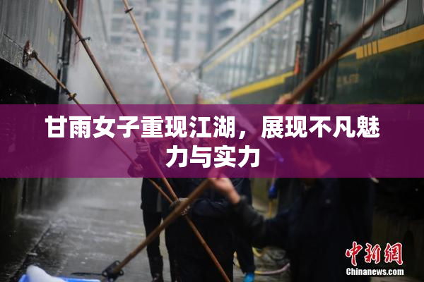 甘雨女子重现江湖，展现不凡魅力与实力