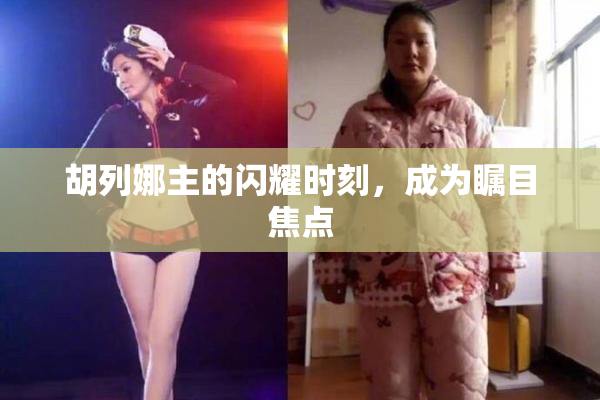 胡列娜主的闪耀时刻，成为瞩目焦点