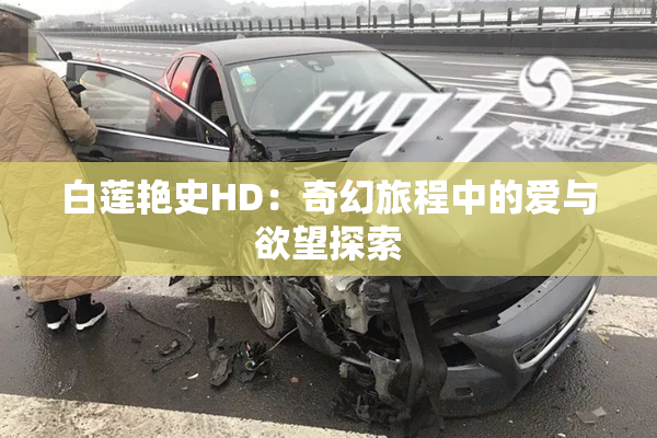 白莲艳史HD：奇幻旅程中的爱与欲望探索