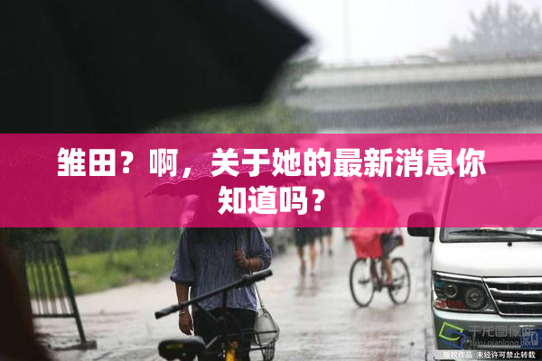 雏田？啊，关于她的最新消息你知道吗？