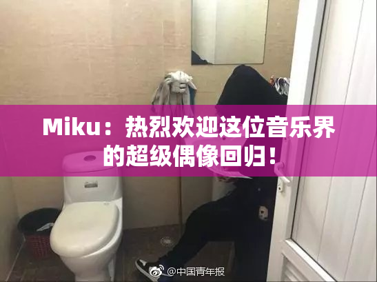 Miku：热烈欢迎这位音乐界的超级偶像回归！