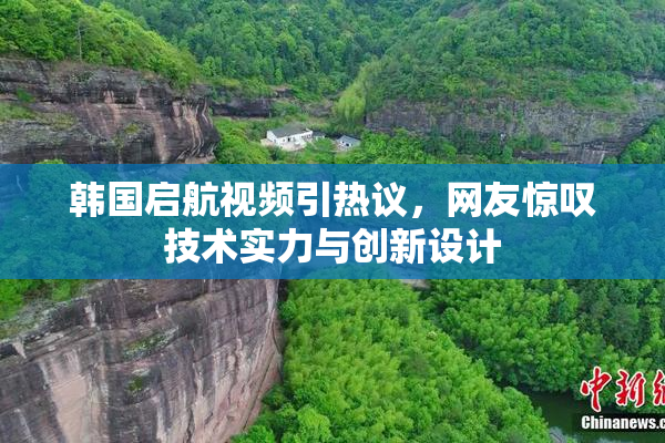 韩国启航视频引热议，网友惊叹技术实力与创新设计