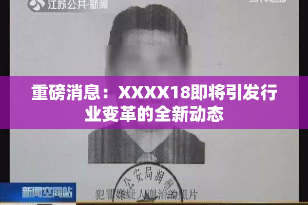 重磅消息：XXXX18即将引发行业变革的全新动态