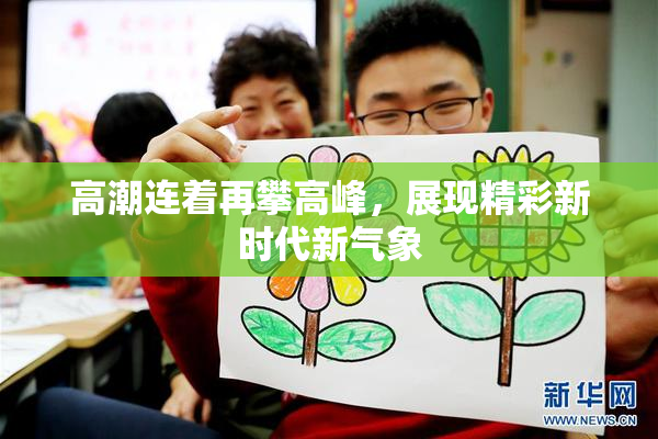 高潮连着再攀高峰，展现精彩新时代新气象