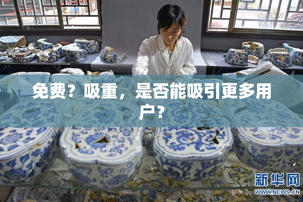 免费？吸重，是否能吸引更多用户？