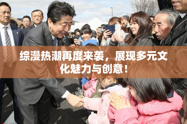 综漫热潮再度来袭，展现多元文化魅力与创意！