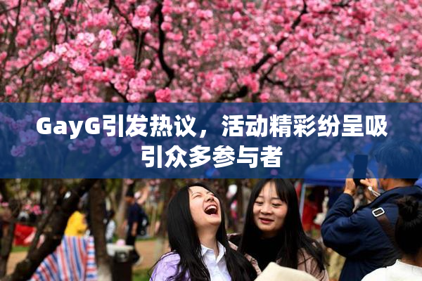 GayG引发热议，活动精彩纷呈吸引众多参与者