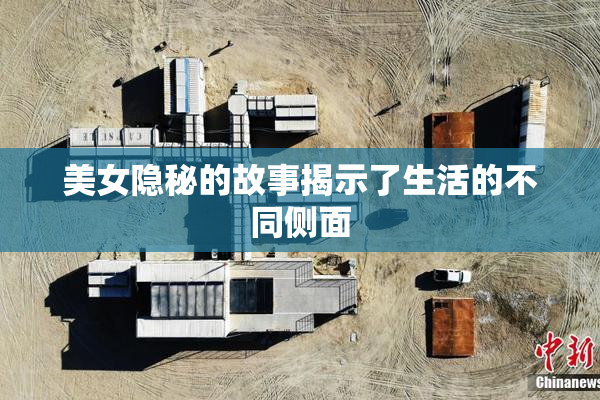 美女隐秘的故事揭示了生活的不同侧面